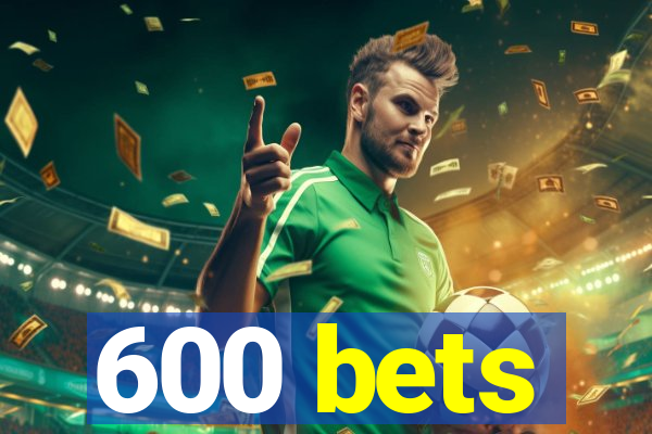 600 bets